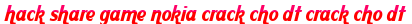 hack share game nokia crack cho dt crack cho dt moi